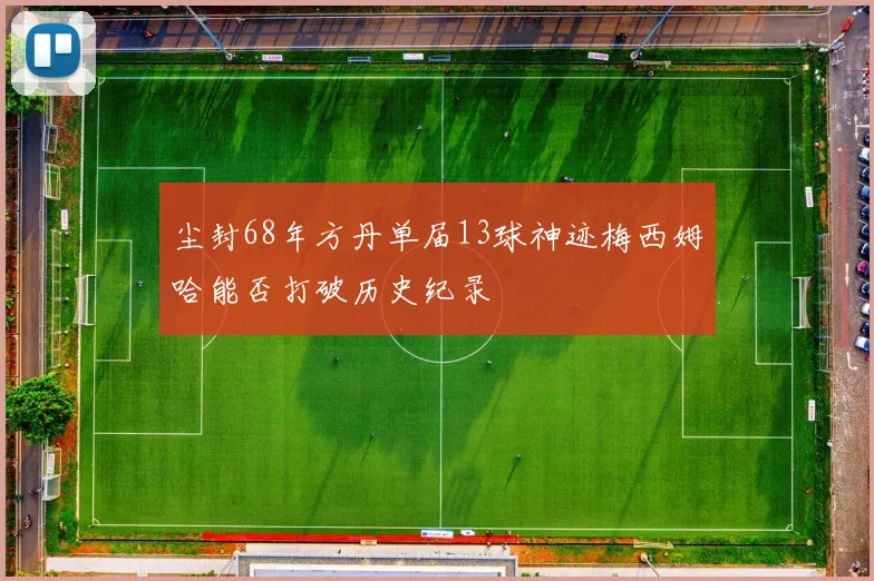 尘封68年方丹单届13球神迹梅西姆哈能否打破历史纪录